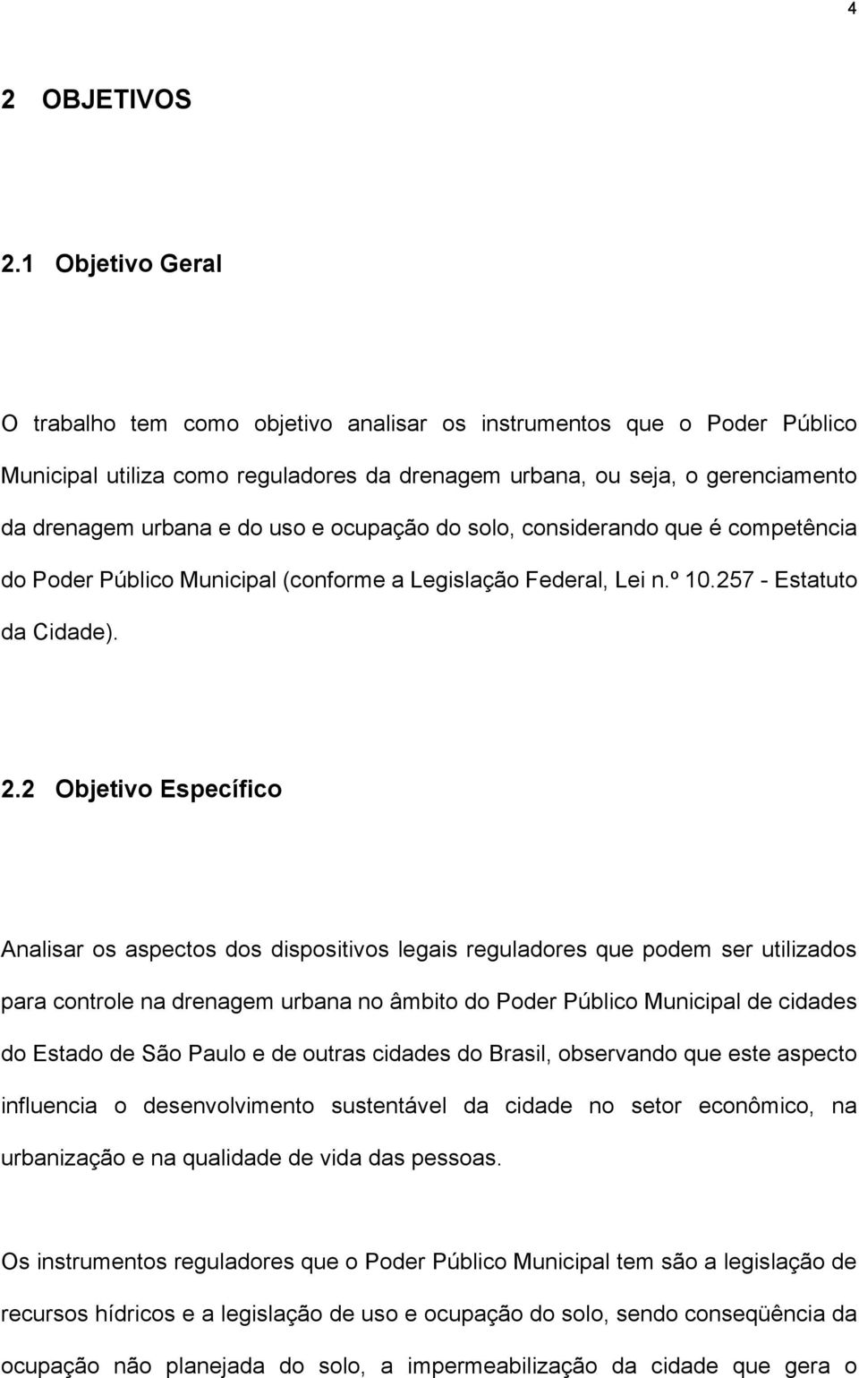 e ocupação do solo, considerando que é competência do Poder Público Municipal (conforme a Legislação Federal, Lei n.º 10.257 - Estatuto da Cidade). 2.