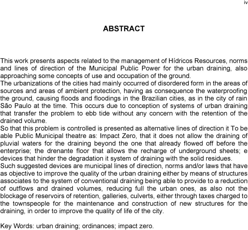 The urbanizations of the cities had mainly occurred of disordered form in the areas of sources and areas of ambient protection, having as consequence the waterproofing the ground, causing floods and