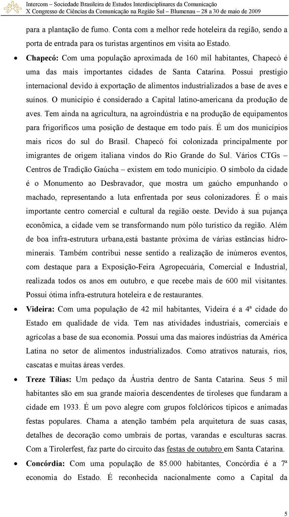 Possui prestígio internacional devido à exportação de alimentos industrializados a base de aves e suínos. O município é considerado a Capital latino-americana da produção de aves.