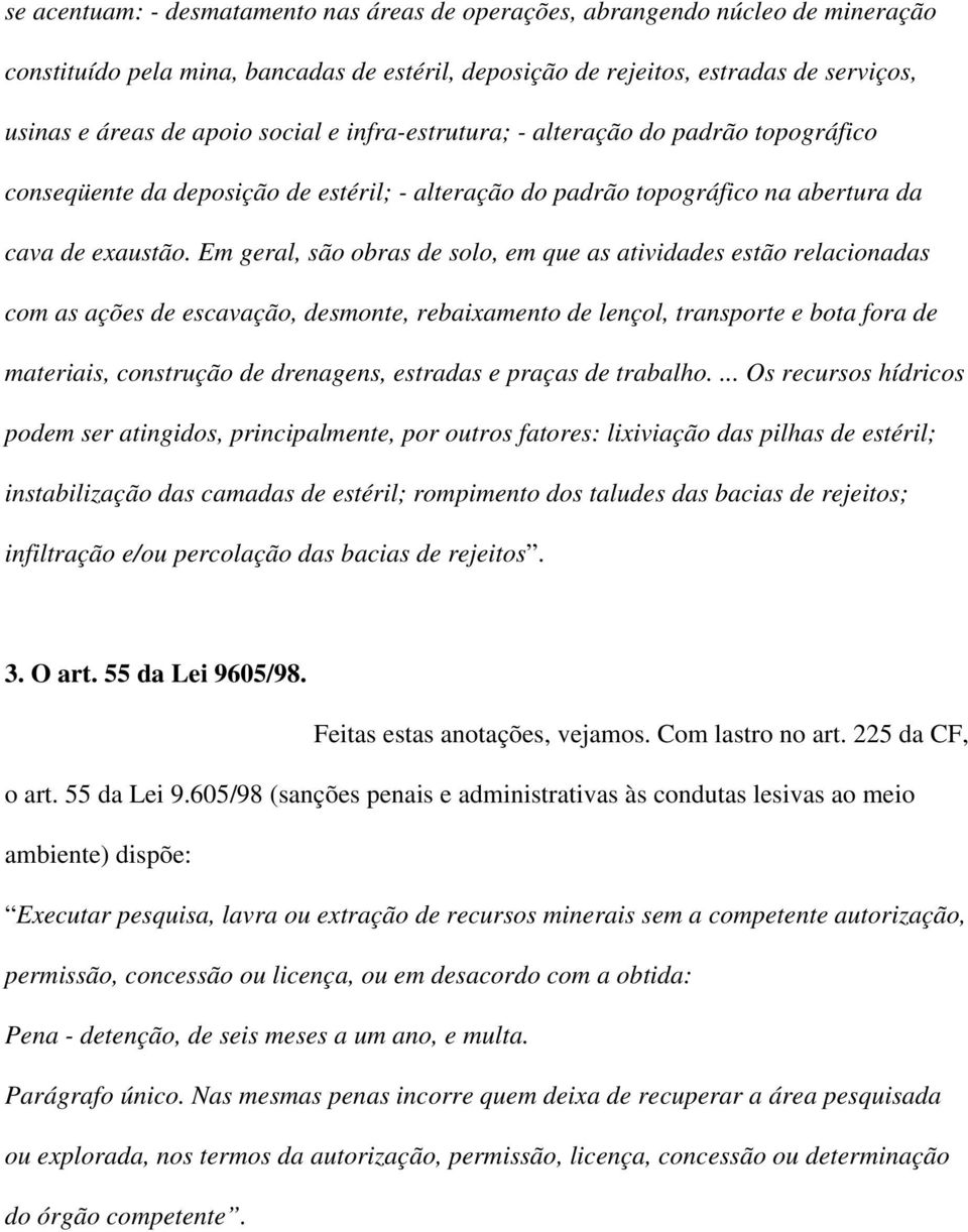 Em geral, são obras de solo, em que as atividades estão relacionadas com as ações de escavação, desmonte, rebaixamento de lençol, transporte e bota fora de materiais, construção de drenagens,