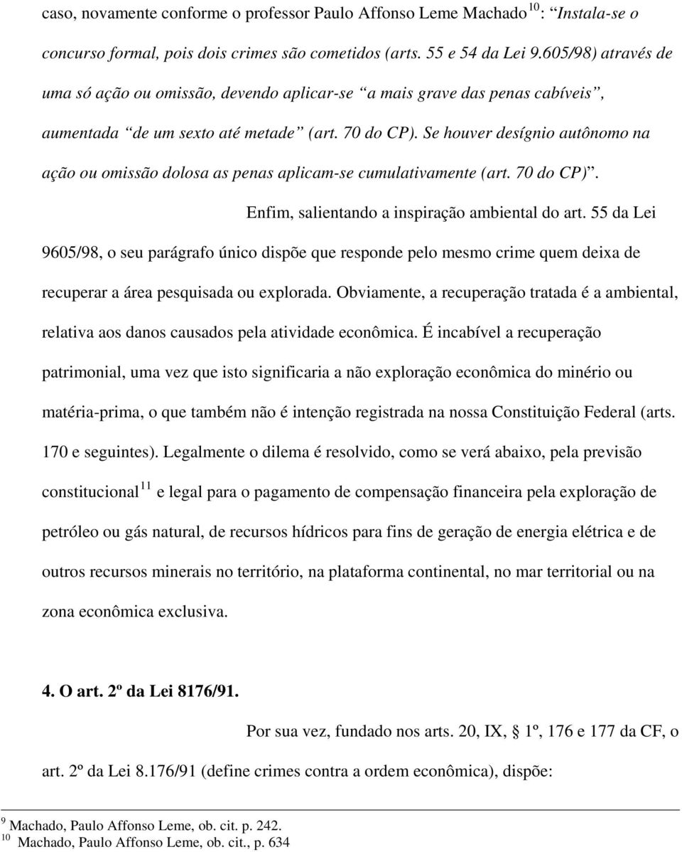 Se houver desígnio autônomo na ação ou omissão dolosa as penas aplicam-se cumulativamente (art. 70 do CP). Enfim, salientando a inspiração ambiental do art.