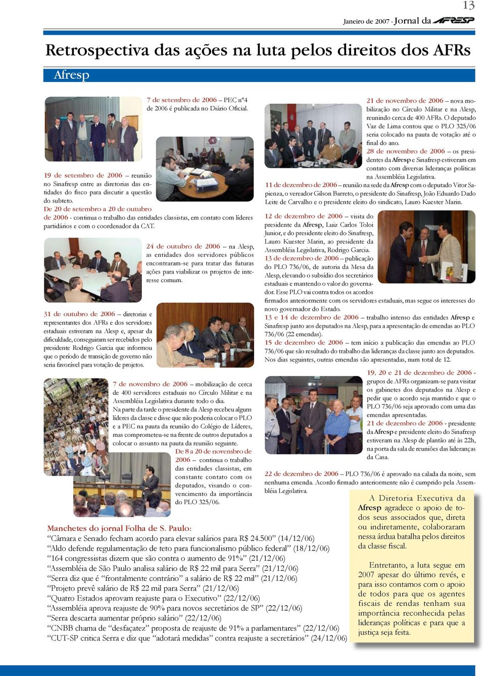 7 de setembro de 2006 PEC nº4 de 2006 é publicada no Diário Oficial. 19 de setembro de 2006 reunião no Sinafresp entre as diretorias das entidades do fisco para discutir a questão do subteto.