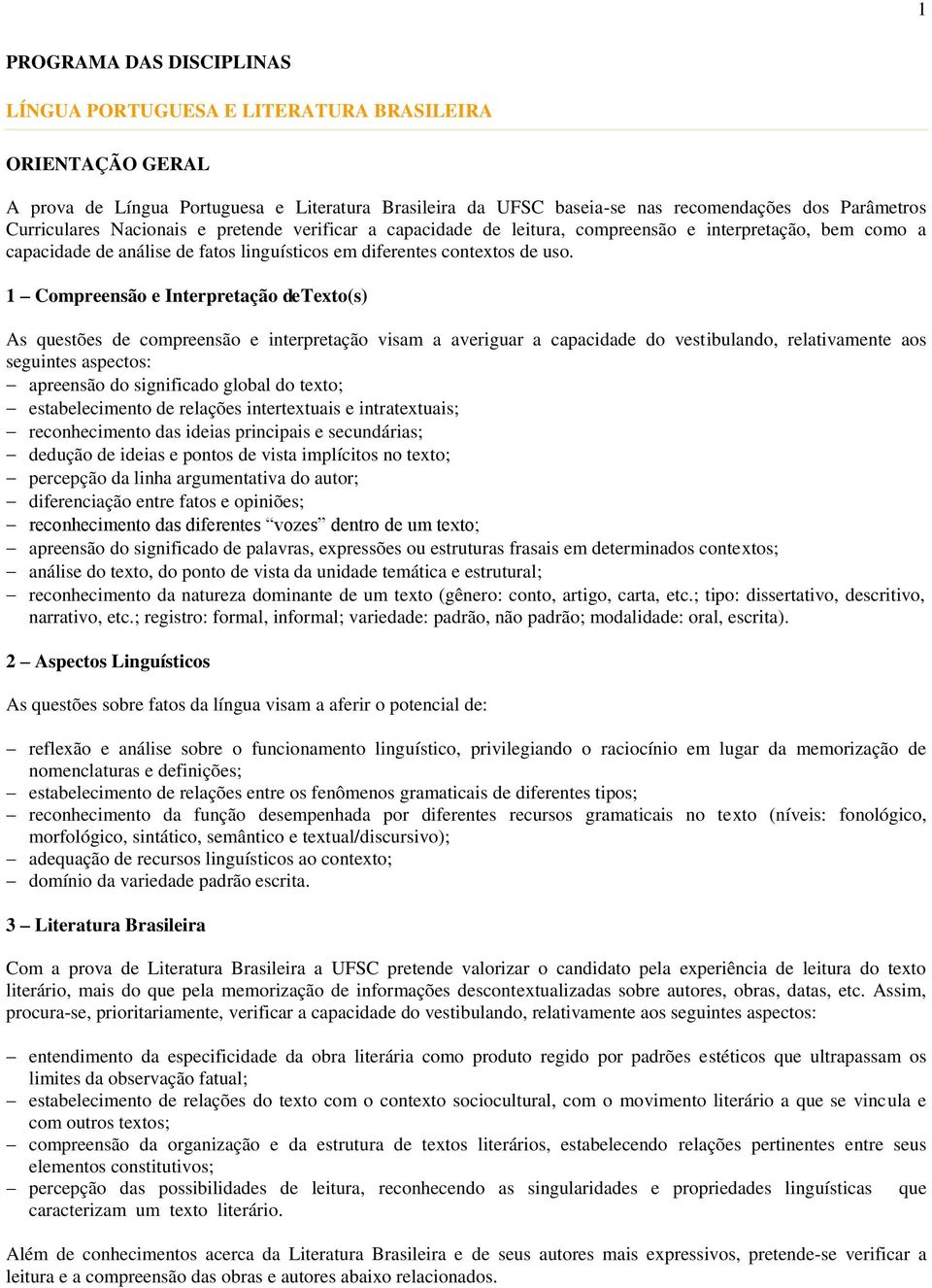 1 Compreensão e Interpretação de Texto(s) As questões de compreensão e interpretação visam a averiguar a capacidade do vestibulando, relativamente aos seguintes aspectos: apreensão do significado