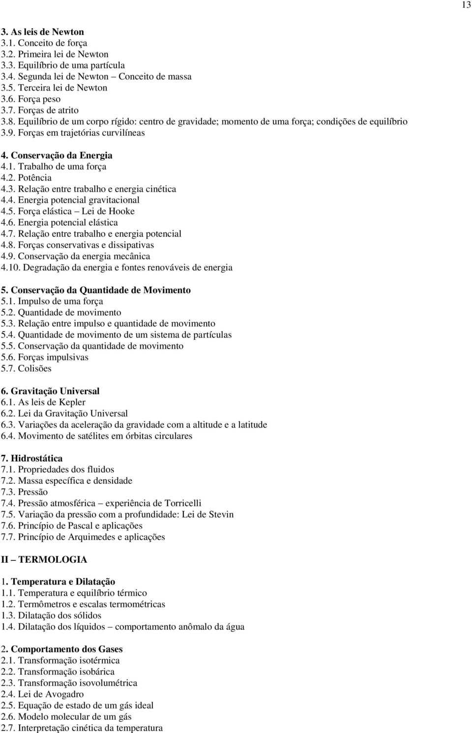 Trabalho de uma força 4.2. Potência 4.3. Relação entre trabalho e energia cinética 4.4. Energia potencial gravitacional 4.5. Força elástica Lei de Hooke 4.6. Energia potencial elástica 4.7.