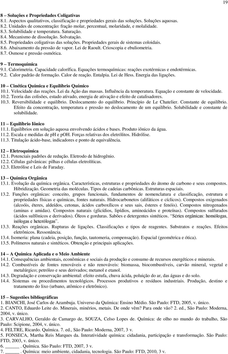 Propriedades coligativas das soluções. Propriedades gerais de sistemas coloidais. 8.6. Abaixamento da pressão de vapor. Lei de Raoult. Crioscopia e ebuliometria. 8.7. Osmose e pressão osmótica.