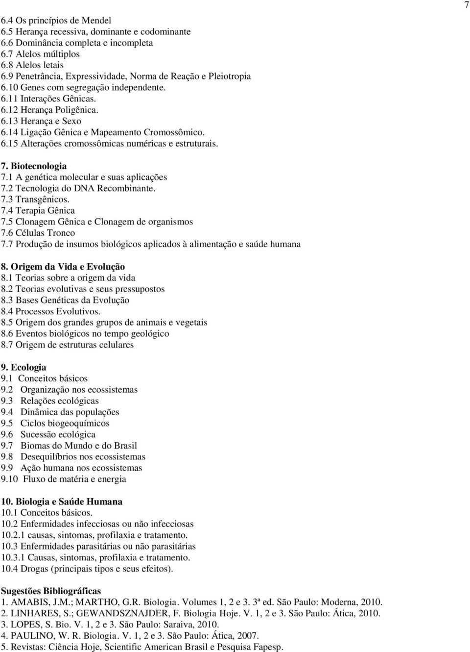 14 Ligação Gênica e Mapeamento Cromossômico. 6.15 Alterações cromossômicas numéricas e estruturais. 7 7. Biotecnologia 7.1 A genética molecular e suas aplicações 7.2 Tecnologia do DNA Recombinante. 7.3 Transgênicos.