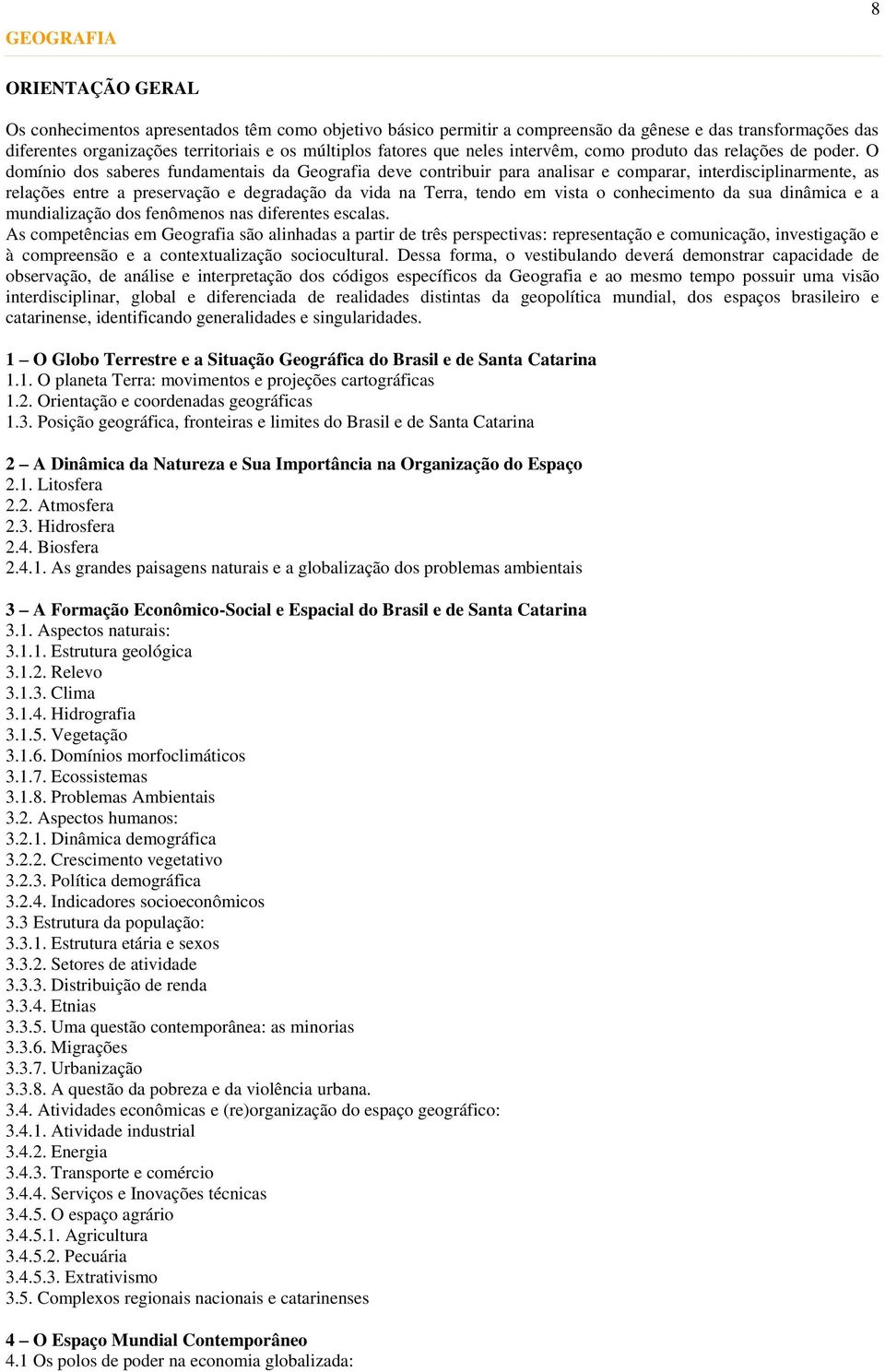 O domínio dos saberes fundamentais da Geografia deve contribuir para analisar e comparar, interdisciplinarmente, as relações entre a preservação e degradação da vida na Terra, tendo em vista o