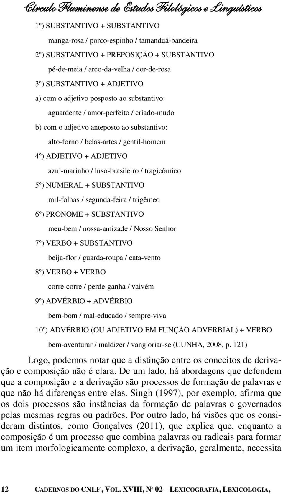 belas-artes / gentil-homem 4º) ADJETIVO + ADJETIVO azul-marinho / luso-brasileiro / tragicômico 5º) NUMERAL + SUBSTANTIVO mil-folhas / segunda-feira / trigêmeo 6º) PRONOME + SUBSTANTIVO meu-bem /