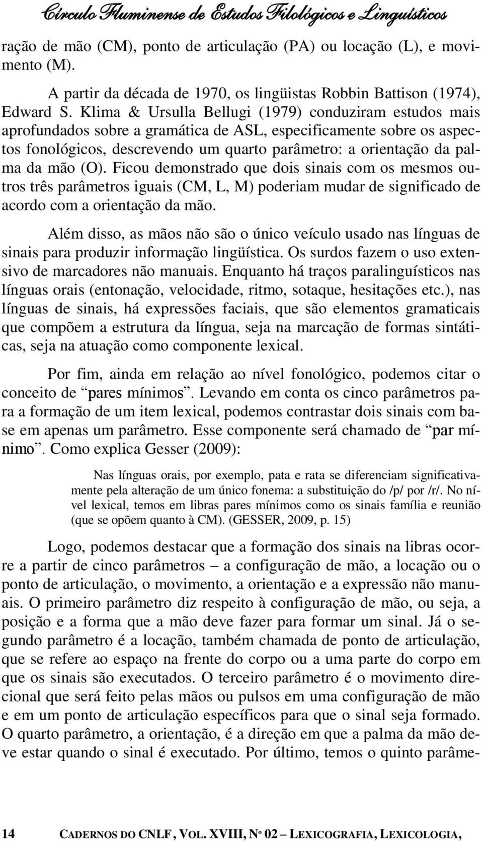 Klima & Ursulla Bellugi (1979) conduziram estudos mais aprofundados sobre a gramática de ASL, especificamente sobre os aspectos fonológicos, descrevendo um quarto parâmetro: a orientação da palma da