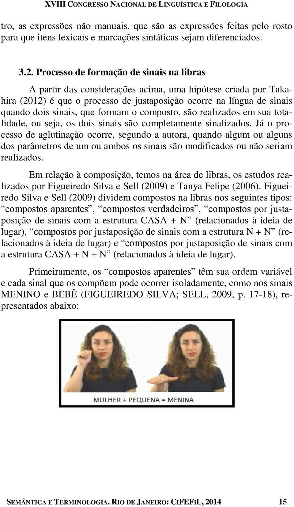 formam o composto, são realizados em sua totalidade, ou seja, os dois sinais são completamente sinalizados.