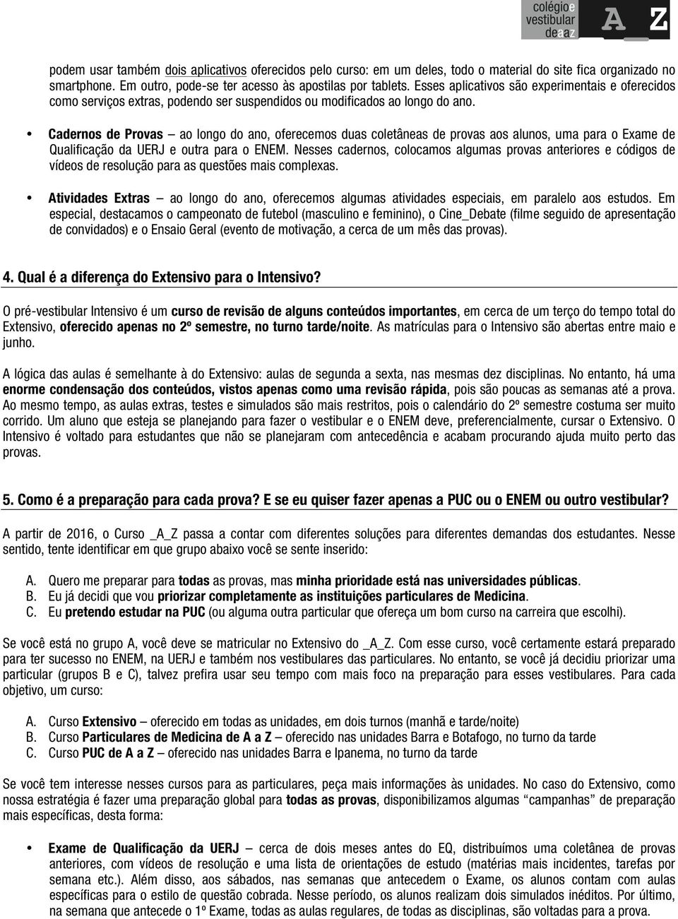 Cadernos de Provas ao longo do ano, oferecemos duas coletâneas de provas aos alunos, uma para o Exame de Qualificação da UERJ e outra para o ENEM.