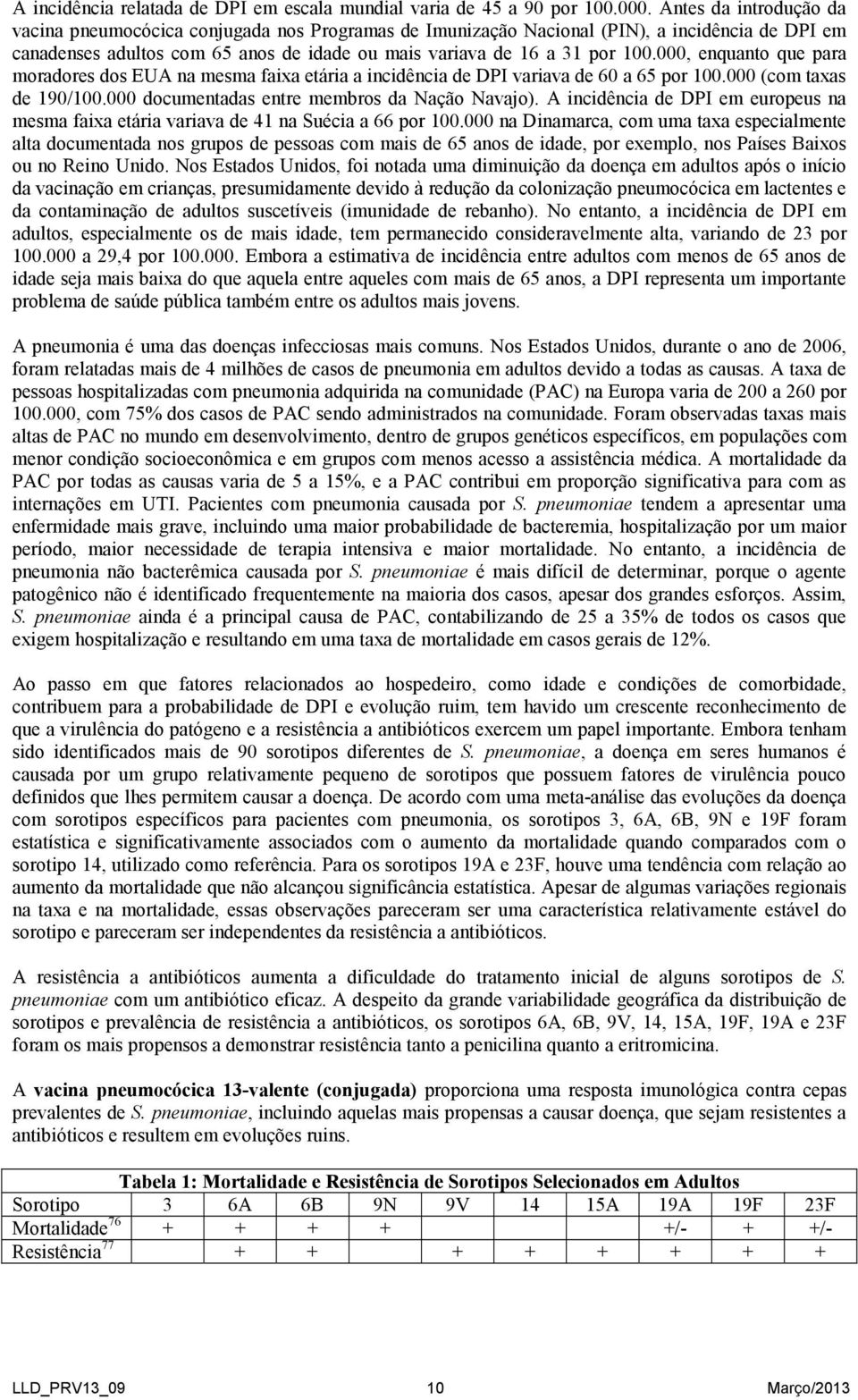 000, enquanto que para moradores dos EUA na mesma faixa etária a incidência de DPI variava de 60 a 65 por 100.000 (com taxas de 190/100.000 documentadas entre membros da Nação Navajo).