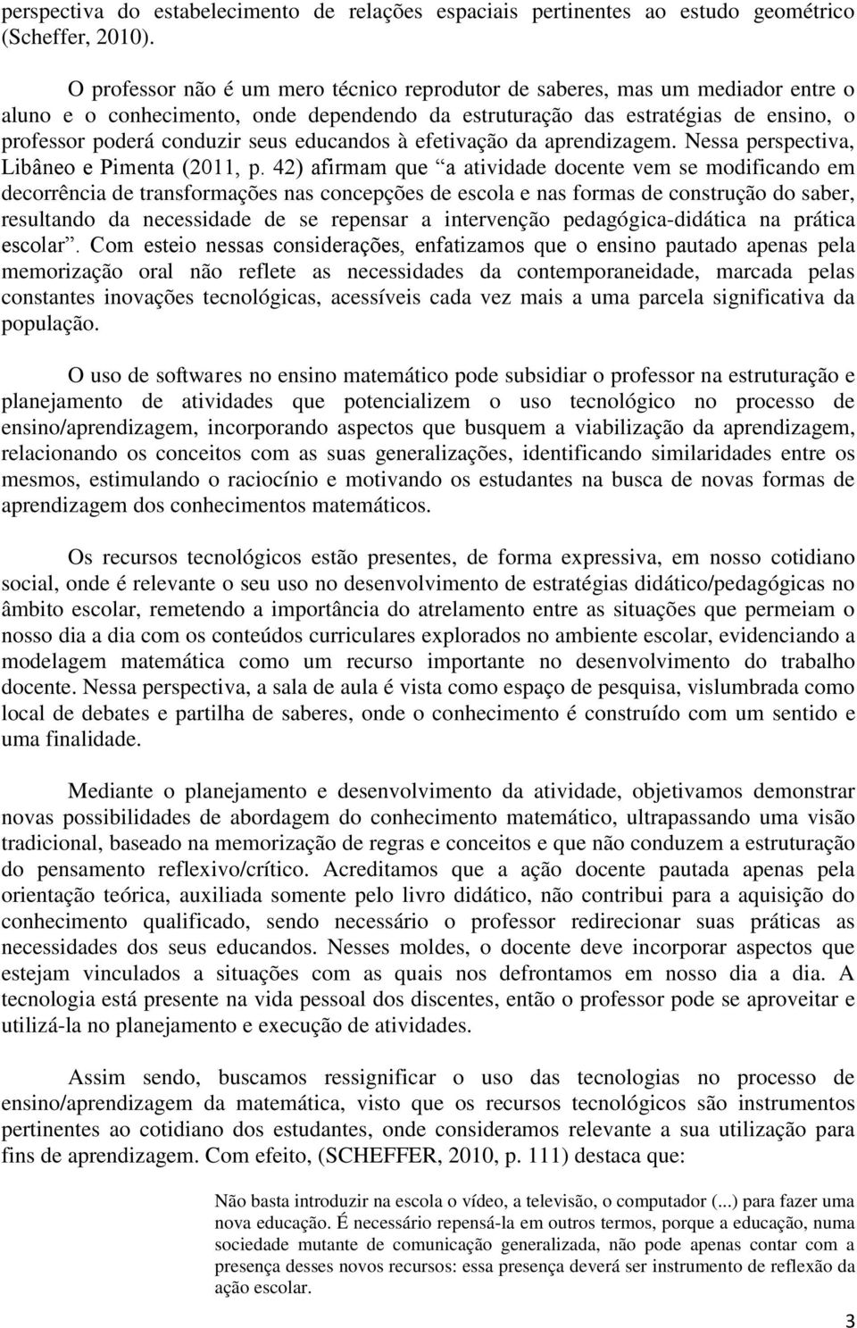 educandos à efetivação da aprendizagem. Nessa perspectiva, Libâneo e Pimenta (2011, p.