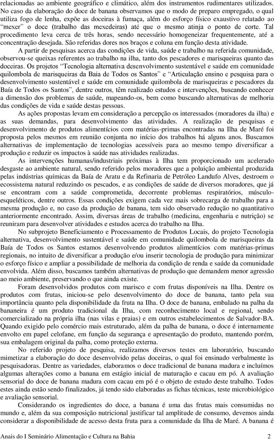 (trabalho das mexedeiras) até que o mesmo atinja o ponto de corte. Tal procedimento leva cerca de três horas, sendo necessário homogeneizar frequentemente, até a concentração desejada.