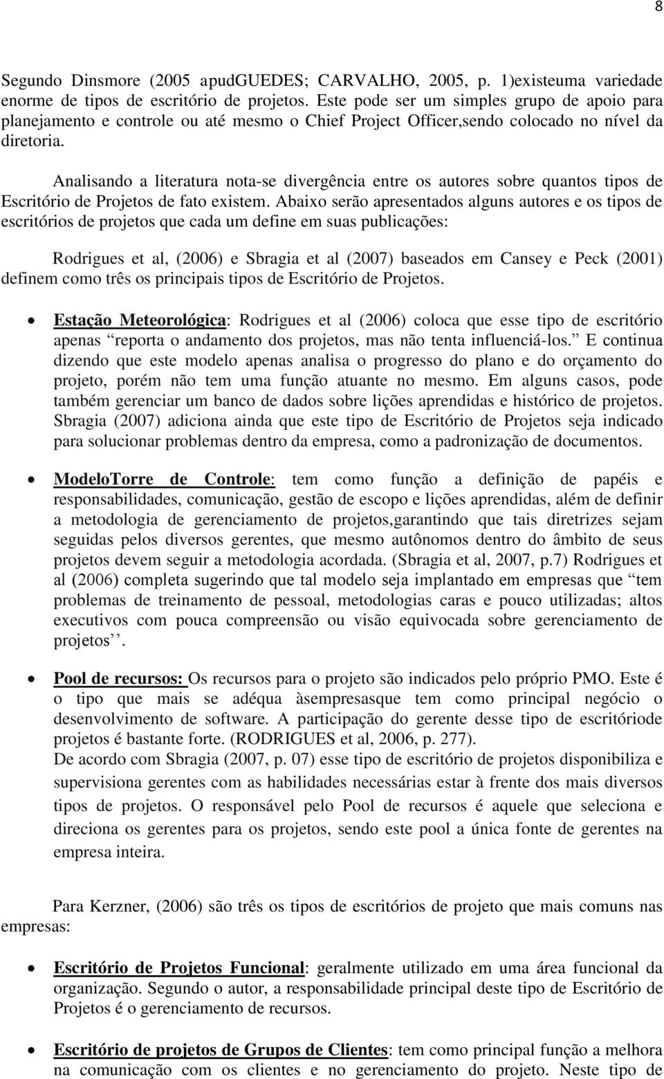 Analisando a literatura nota-se divergência entre os autores sobre quantos tipos de Escritório de Projetos de fato existem.