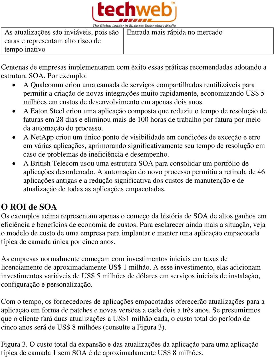 Por exemplo: A Qualcomm criou uma camada de serviços compartilhados reutilizáveis para permitir a criação de novas integrações muito rapidamente, economizando US$ 5 milhões em custos de