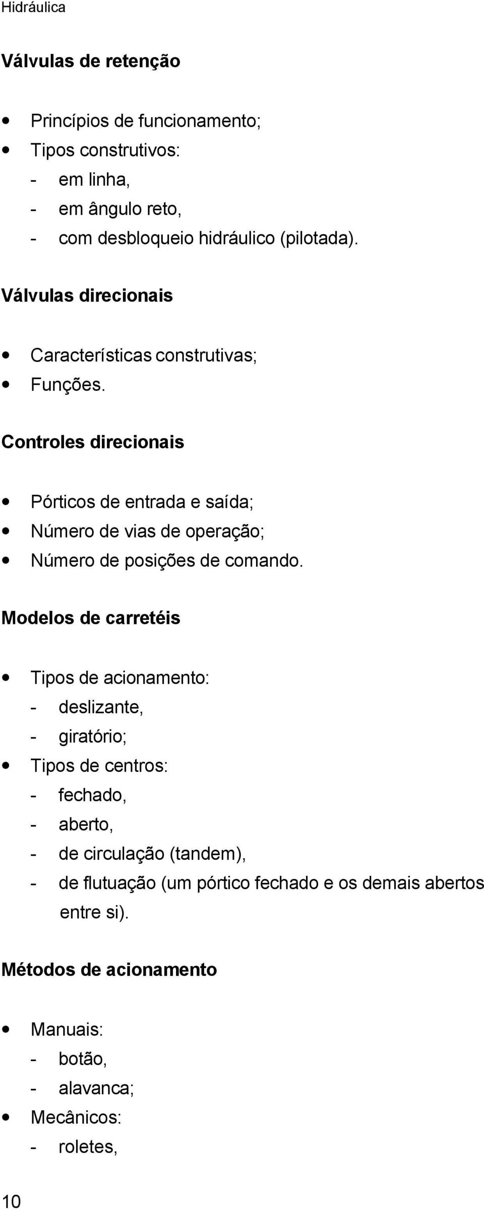 Controles direcionais Pórticos de entrada e saída; Número de vias de operação; Número de posições de comando.