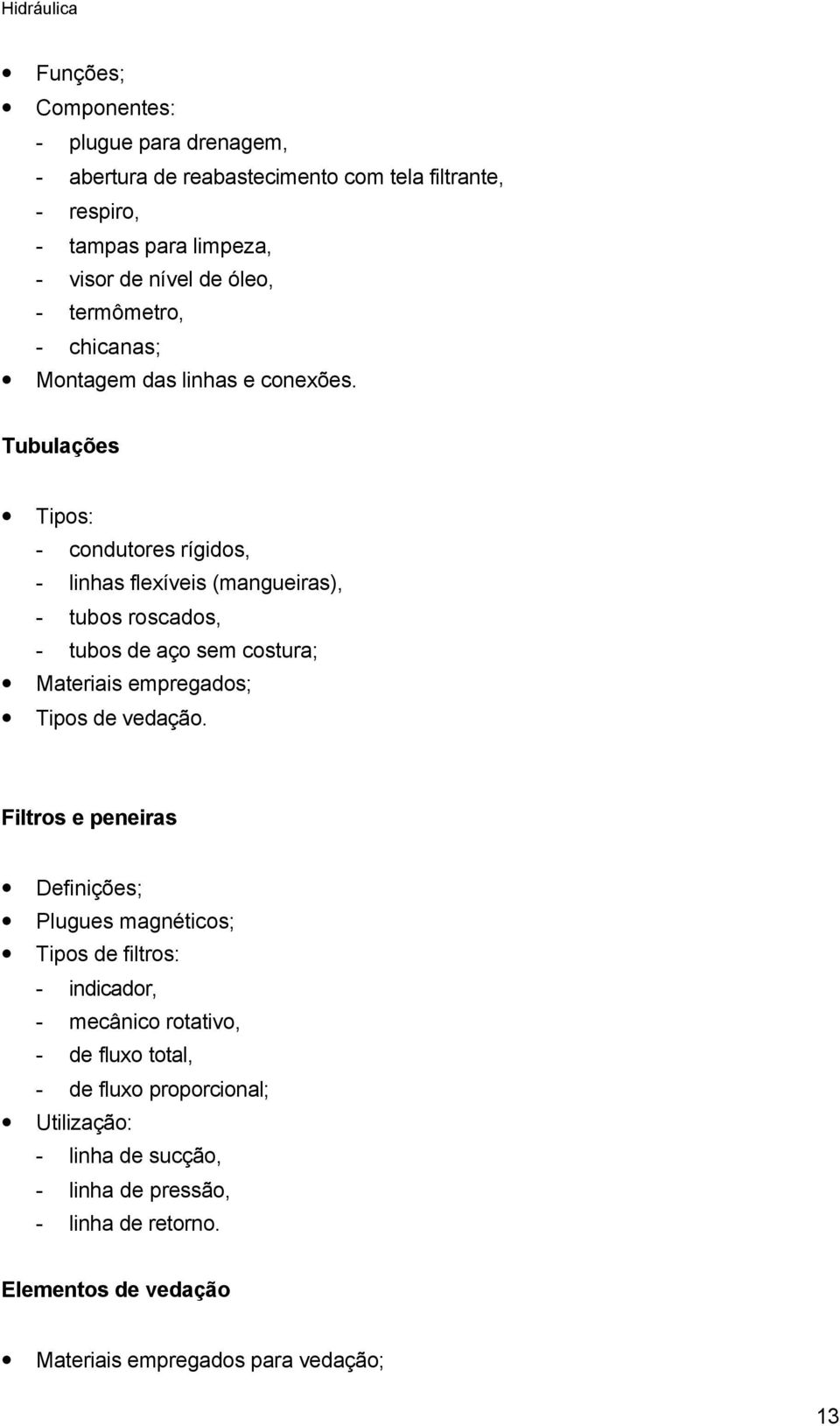 Tubulações Tipos: - condutores rígidos, - linhas flexíveis (mangueiras), - tubos roscados, - tubos de aço sem costura; Materiais empregados; Tipos de vedação.