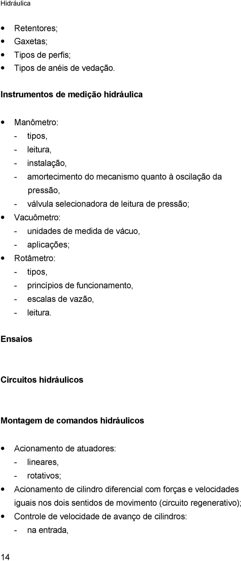 leitura de pressão; Vacuômetro: - unidades de medida de vácuo, - aplicações; Rotâmetro: - tipos, - princípios de funcionamento, - escalas de vazão, - leitura.