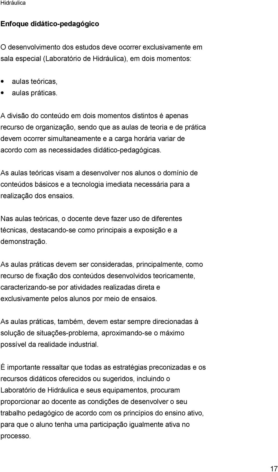 necessidades didático-pedagógicas. As aulas teóricas visam a desenvolver nos alunos o domínio de conteúdos básicos e a tecnologia imediata necessária para a realização dos ensaios.