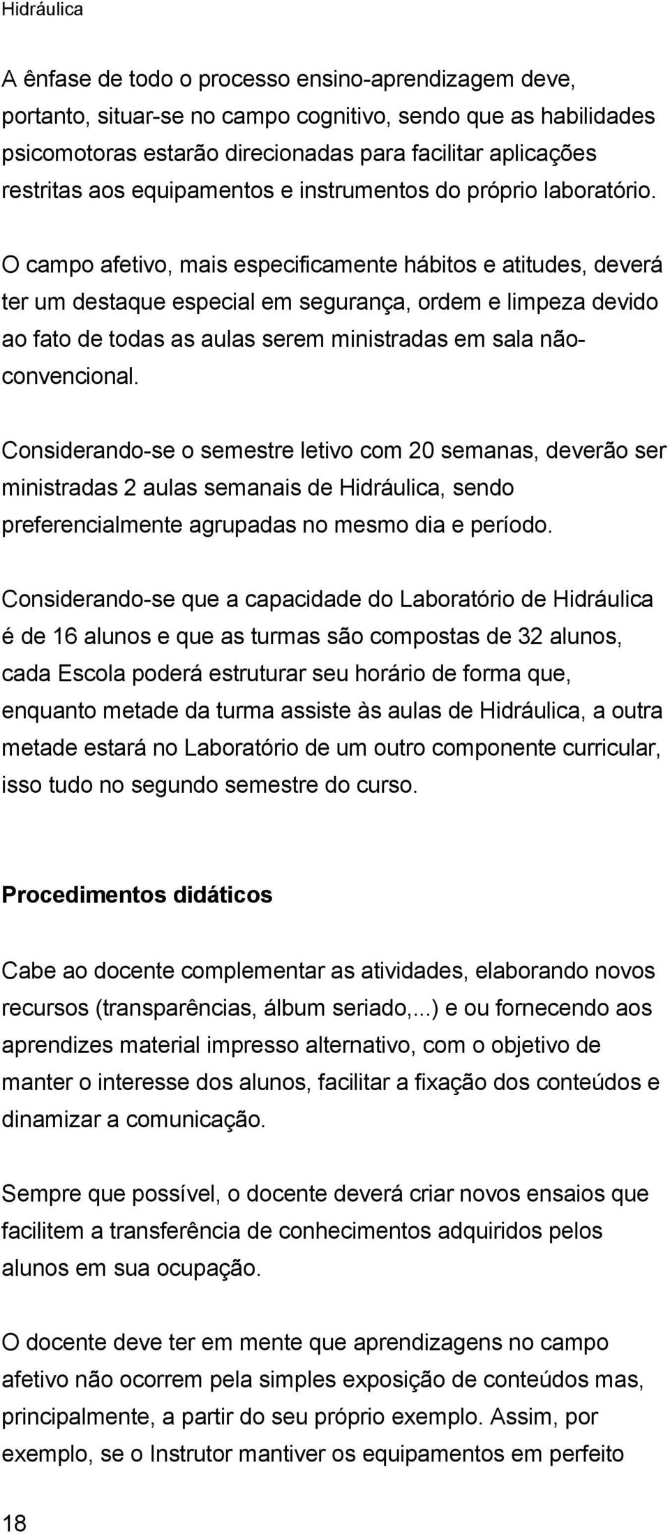 O campo afetivo, mais especificamente hábitos e atitudes, deverá ter um destaque especial em segurança, ordem e limpeza devido ao fato de todas as aulas serem ministradas em sala nãoconvencional.