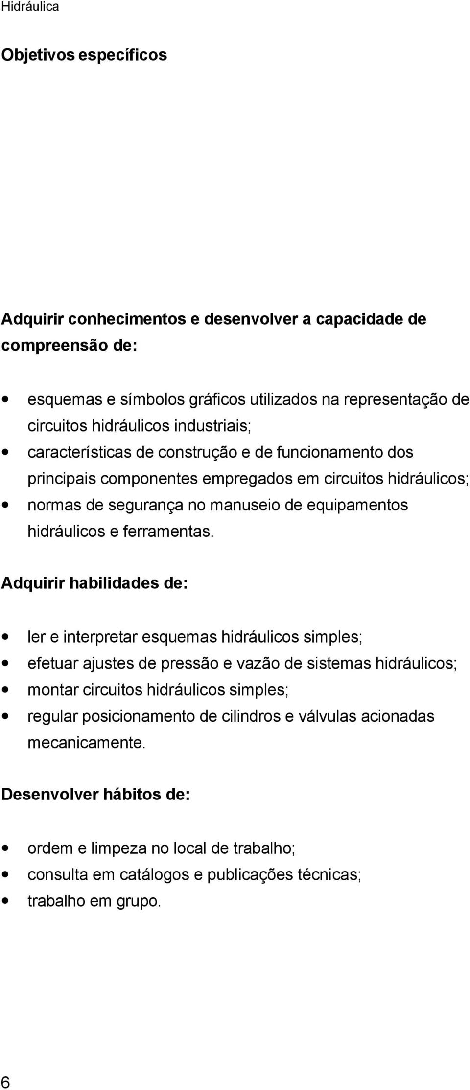 Adquirir habilidades de: ler e interpretar esquemas hidráulicos simples; efetuar ajustes de pressão e vazão de sistemas hidráulicos; montar circuitos hidráulicos simples; regular