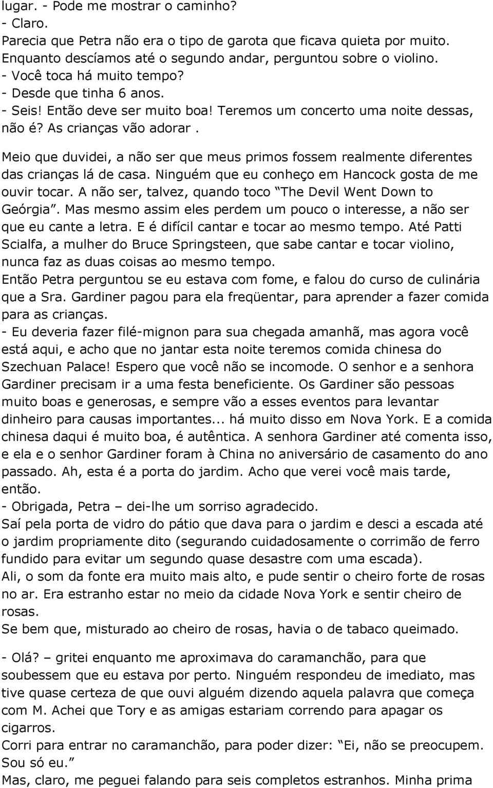 Meio que duvidei, a não ser que meus primos fossem realmente diferentes das crianças lá de casa. Ninguém que eu conheço em Hancock gosta de me ouvir tocar.