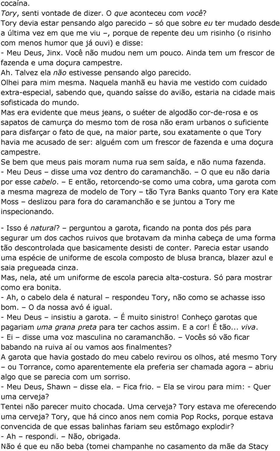 Você não mudou nem um pouco. Ainda tem um frescor de fazenda e uma doçura campestre. Ah. Talvez ela não estivesse pensando algo parecido. Olhei para mim mesma.