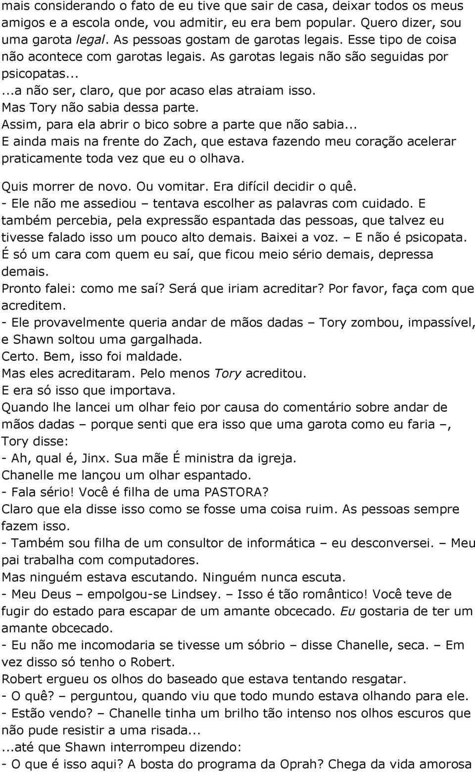 Mas Tory não sabia dessa parte. Assim, para ela abrir o bico sobre a parte que não sabia... E ainda mais na frente do Zach, que estava fazendo meu coração acelerar praticamente toda vez que eu o olhava.