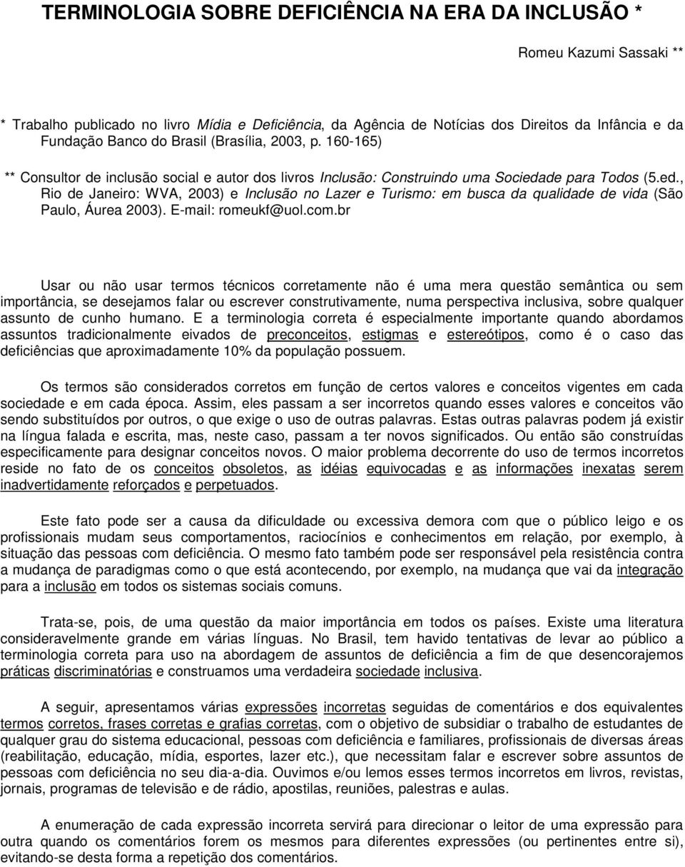 de para Todos (5.ed., Rio de Janeiro: WVA, 2003) e Inclusão no Lazer e Turismo: em busca da qualidade de vida (São Paulo, Áurea 2003). E-mail: romeukf@uol.com.