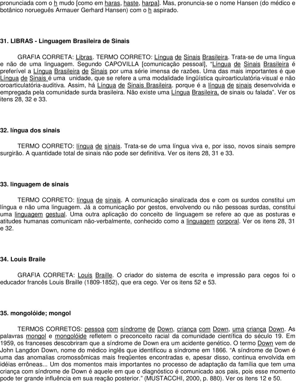 Segundo CAPOVILLA [comunicação pessoal], Língua de Sinais Brasileira é preferível a Língua Brasileira de Sinais por uma série imensa de razões.