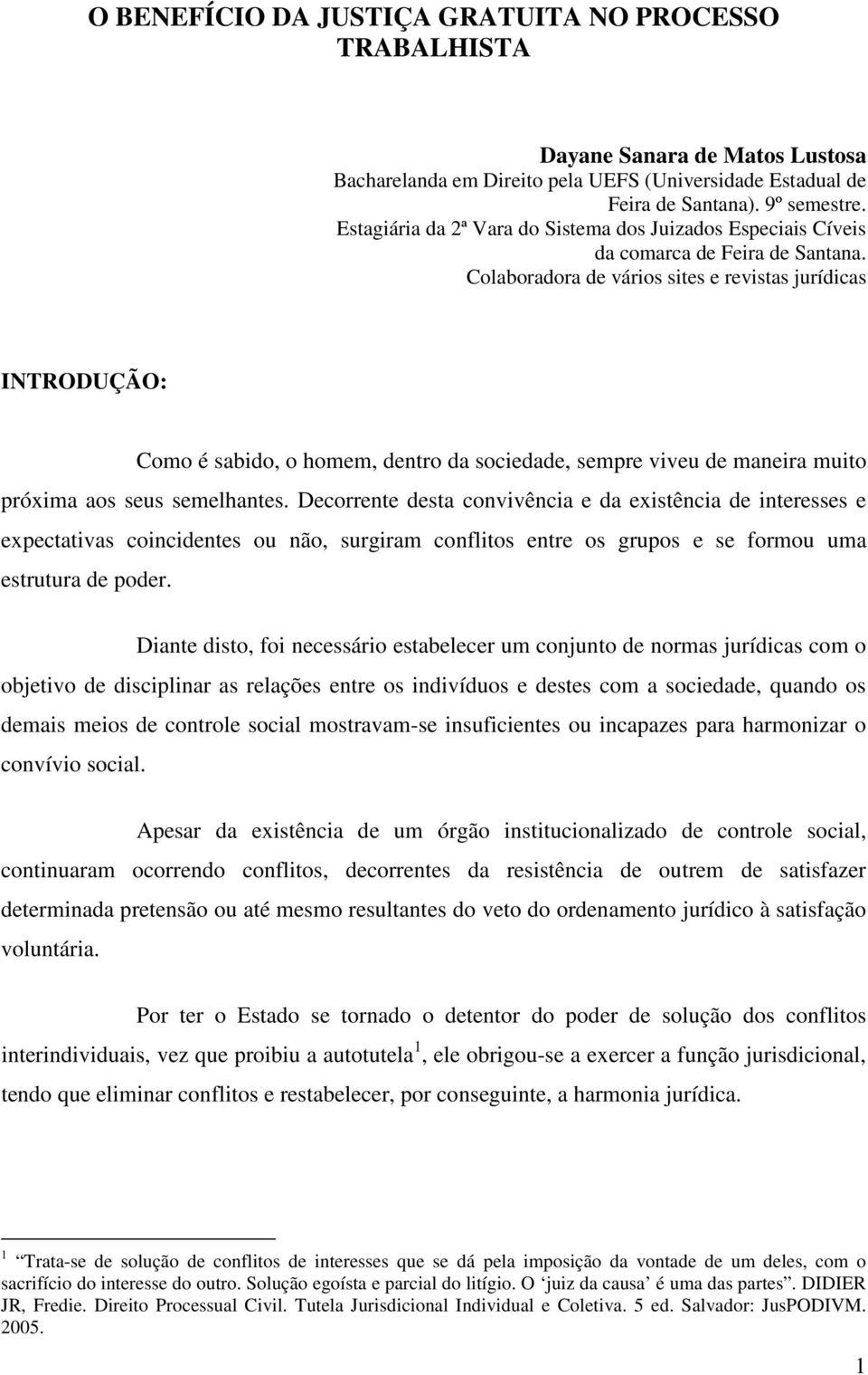 Colaboradora de vários sites e revistas jurídicas INTRODUÇÃO: Como é sabido, o homem, dentro da sociedade, sempre viveu de maneira muito próxima aos seus semelhantes.