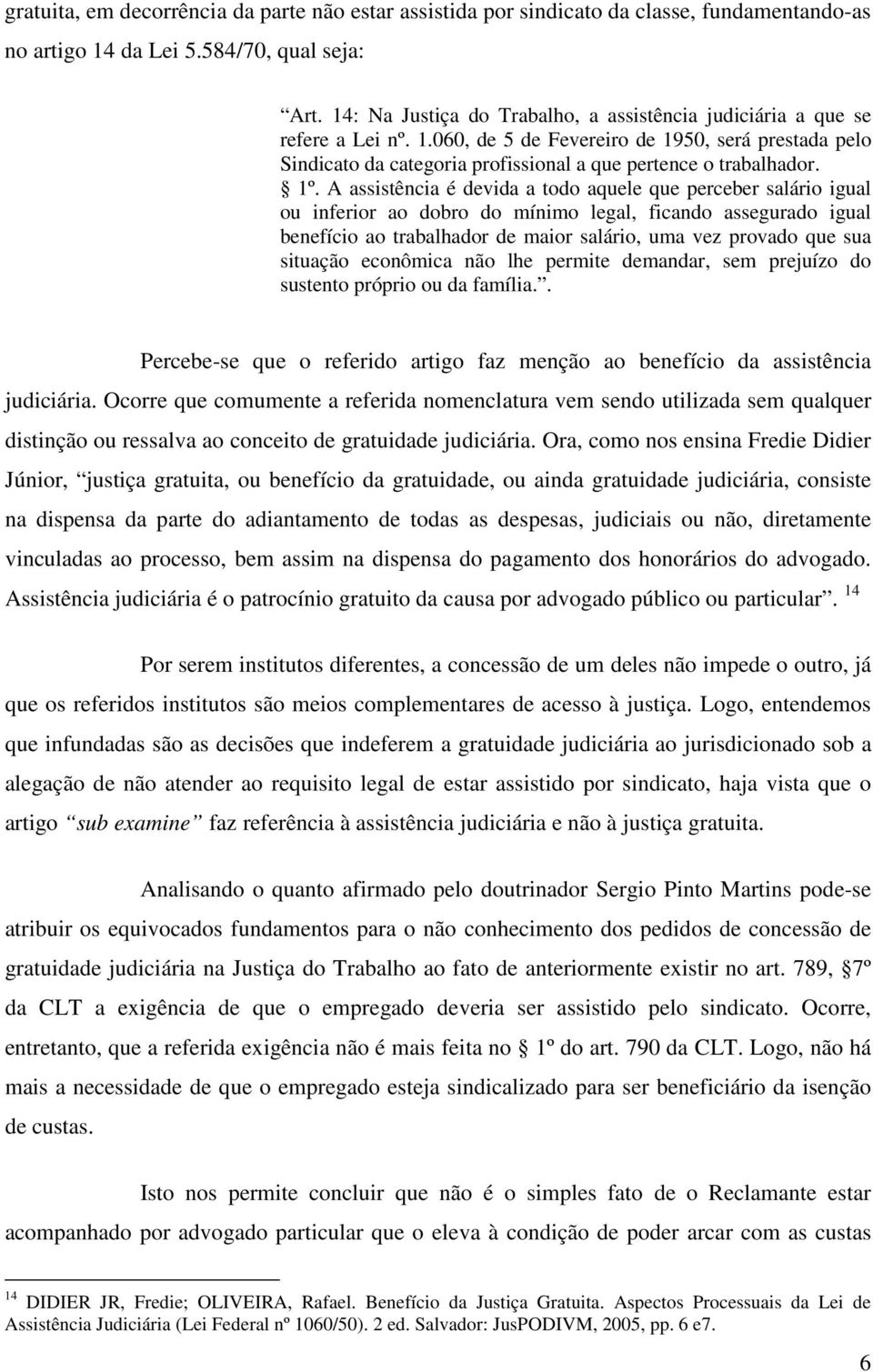 1º. A assistência é devida a todo aquele que perceber salário igual ou inferior ao dobro do mínimo legal, ficando assegurado igual benefício ao trabalhador de maior salário, uma vez provado que sua