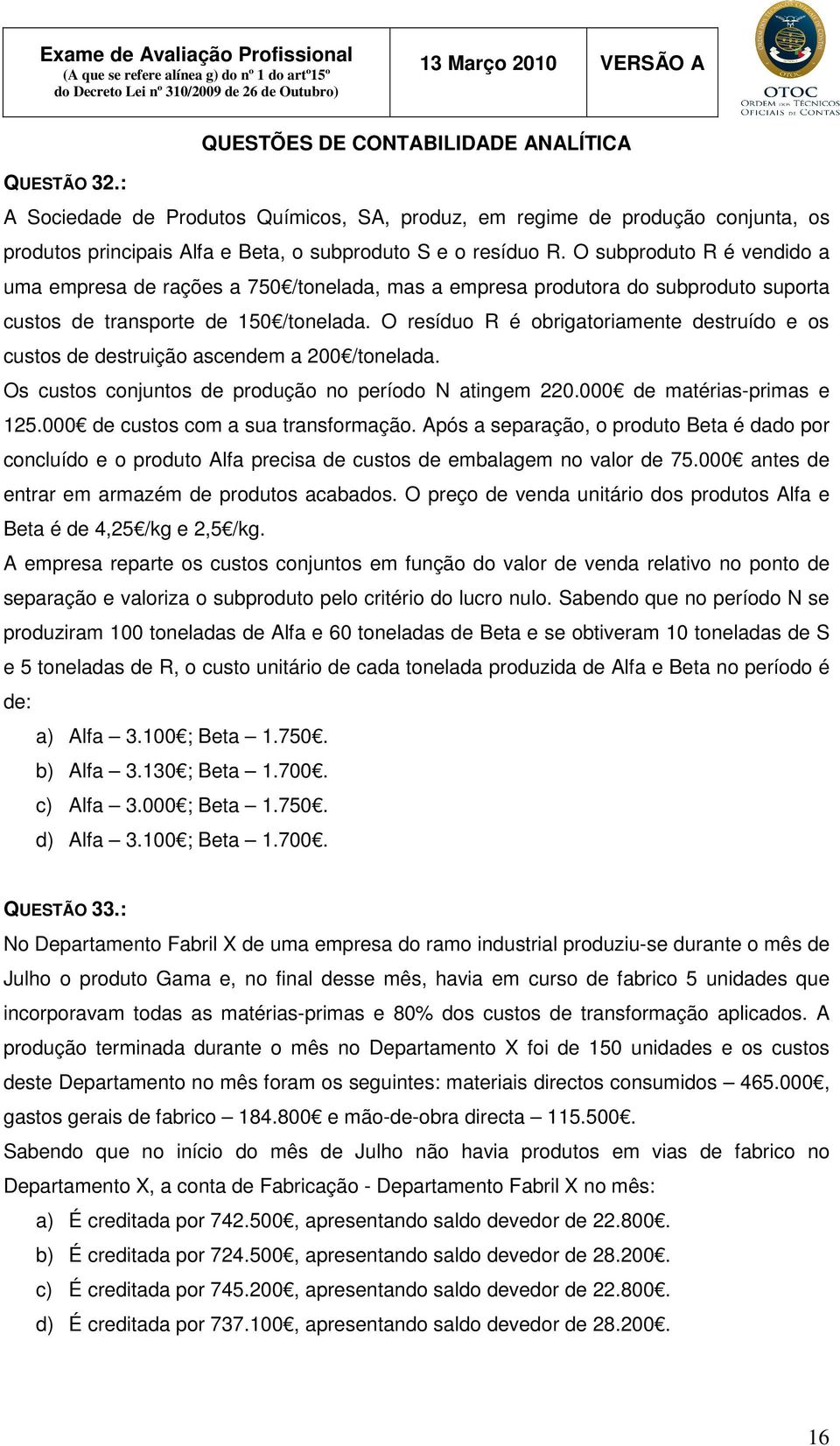 O resíduo R é obrigatoriamente destruído e os custos de destruição ascendem a 200 /tonelada. Os custos conjuntos de produção no período N atingem 220.000 de matérias-primas e 125.