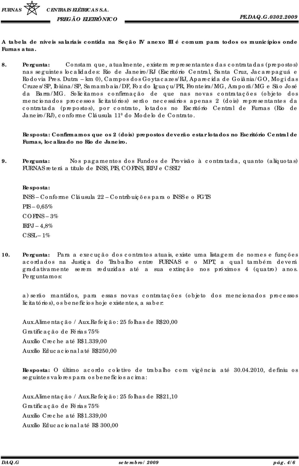 Dutra km 0), Campos dos Goytacazes/, Aparecida de Goiânia/, Mogi das Cruzes/, Ibiúna/, Samambaia/DF, Foz do Iguaçu/PR, Fronteira/, Araporã/ e São José da Barra/.