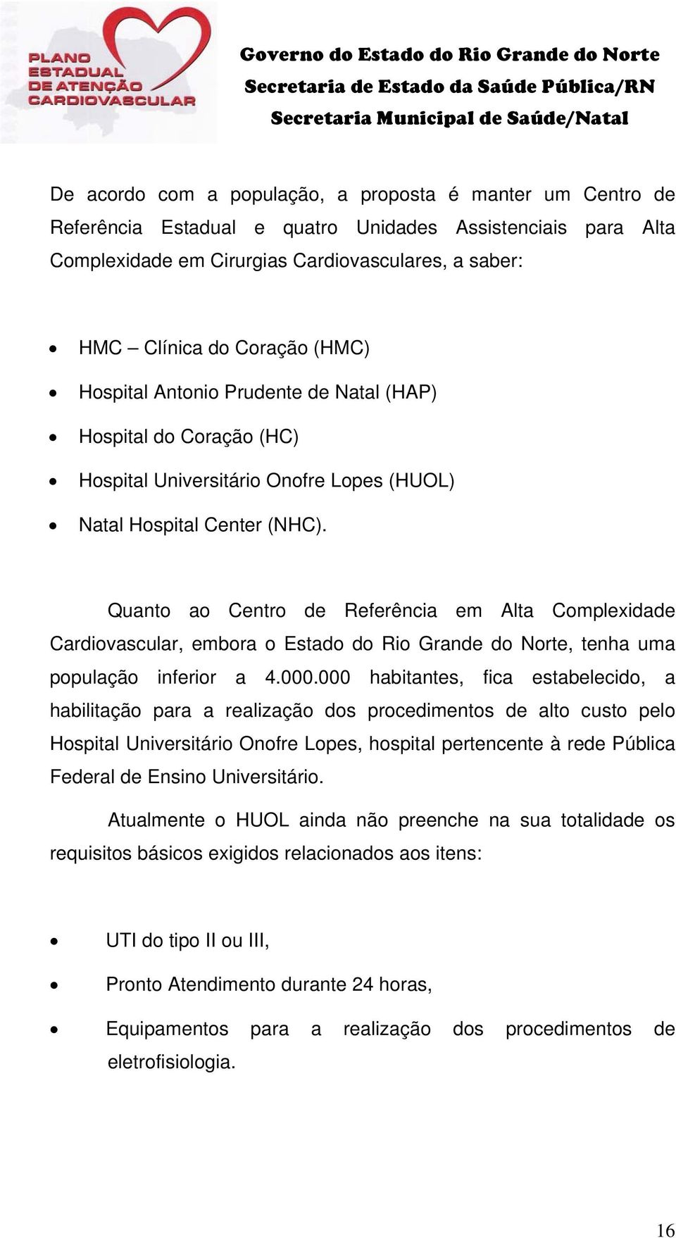 Quanto ao Centro de Referência em Alta Complexidade Cardiovascular, embora o Estado do Rio Grande do Norte, tenha uma população inferior a 4.000.