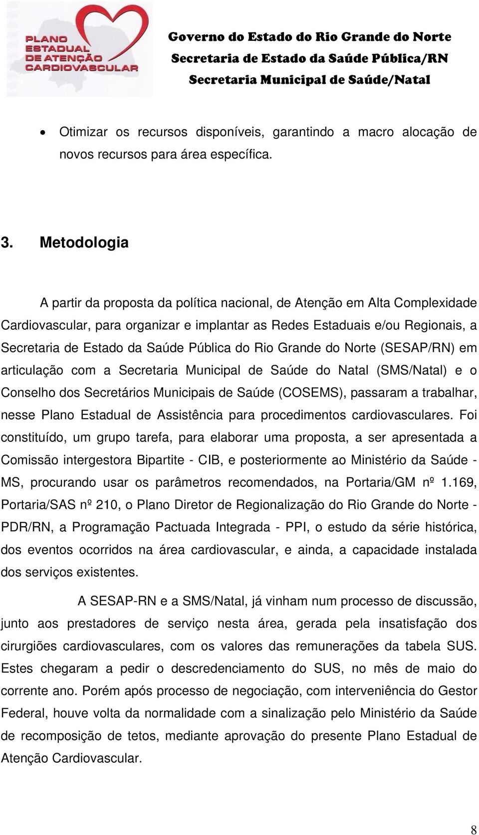 Pública do Rio Grande do Norte (SESAP/RN) em articulação com a Secretaria Municipal de Saúde do Natal (SMS/Natal) e o Conselho dos Secretários Municipais de Saúde (COSEMS), passaram a trabalhar,