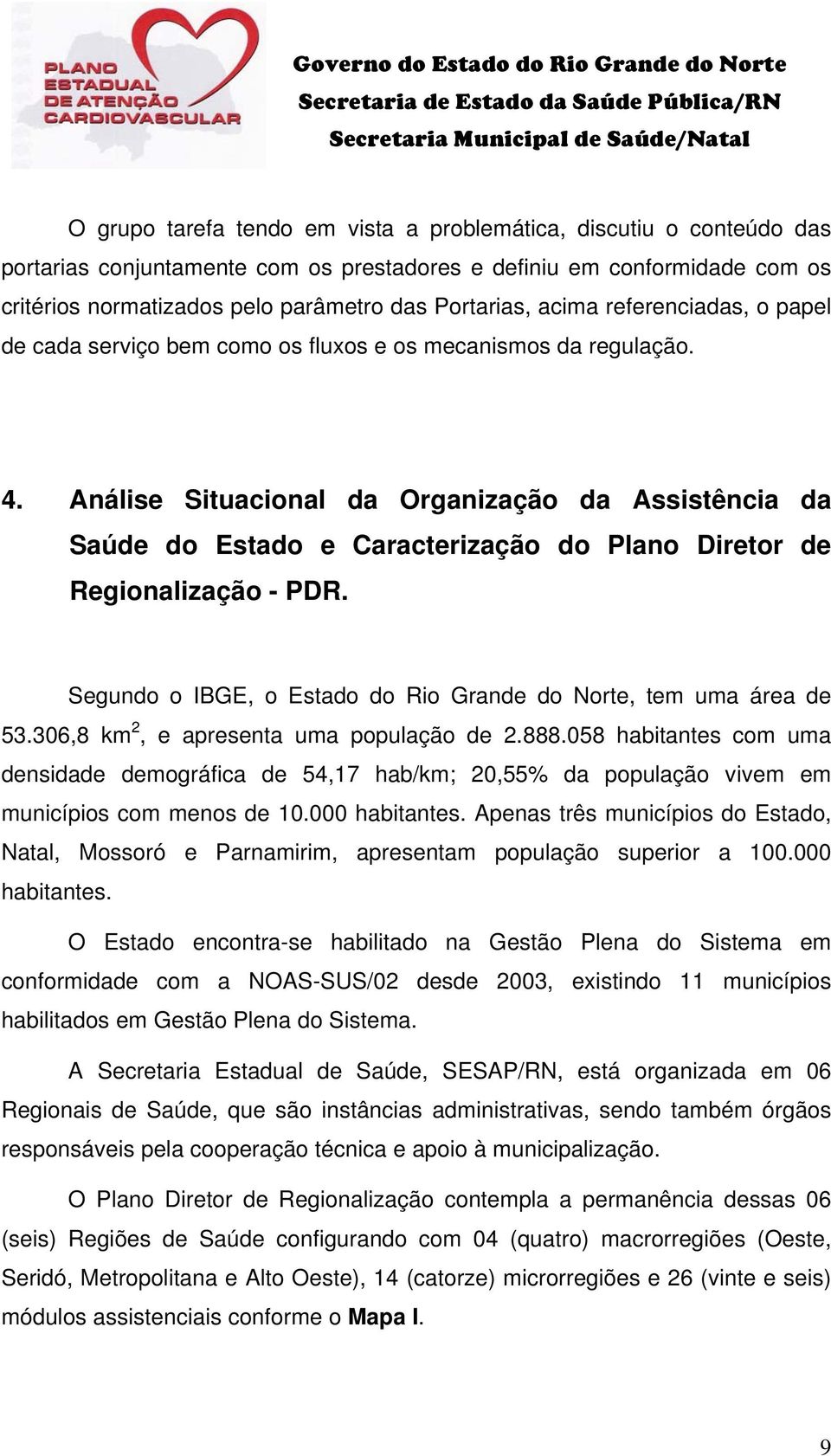 Análise Situacional da Organização da Assistência da Saúde do Estado e Caracterização do Plano Diretor de Regionalização - PDR. Segundo o IBGE, o Estado do Rio Grande do Norte, tem uma área de 53.