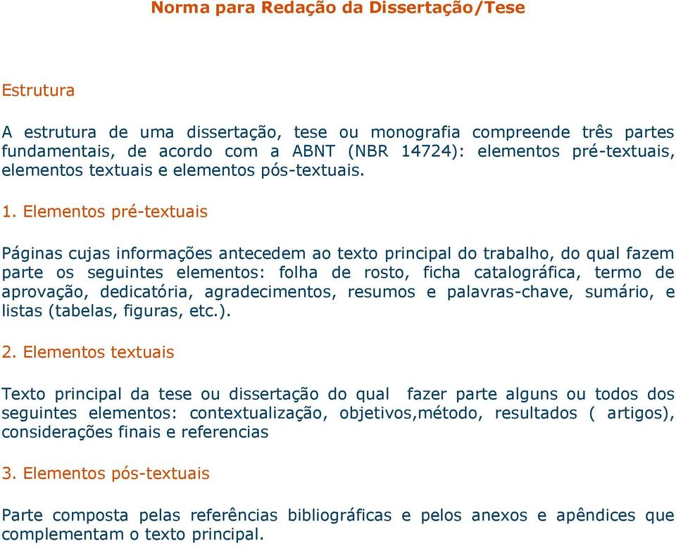 Elementos pré-textuais Páginas cujas informações antecedem ao texto principal do trabalho, do qual fazem parte os seguintes elementos: folha de rosto, ficha catalográfica, termo de aprovação,