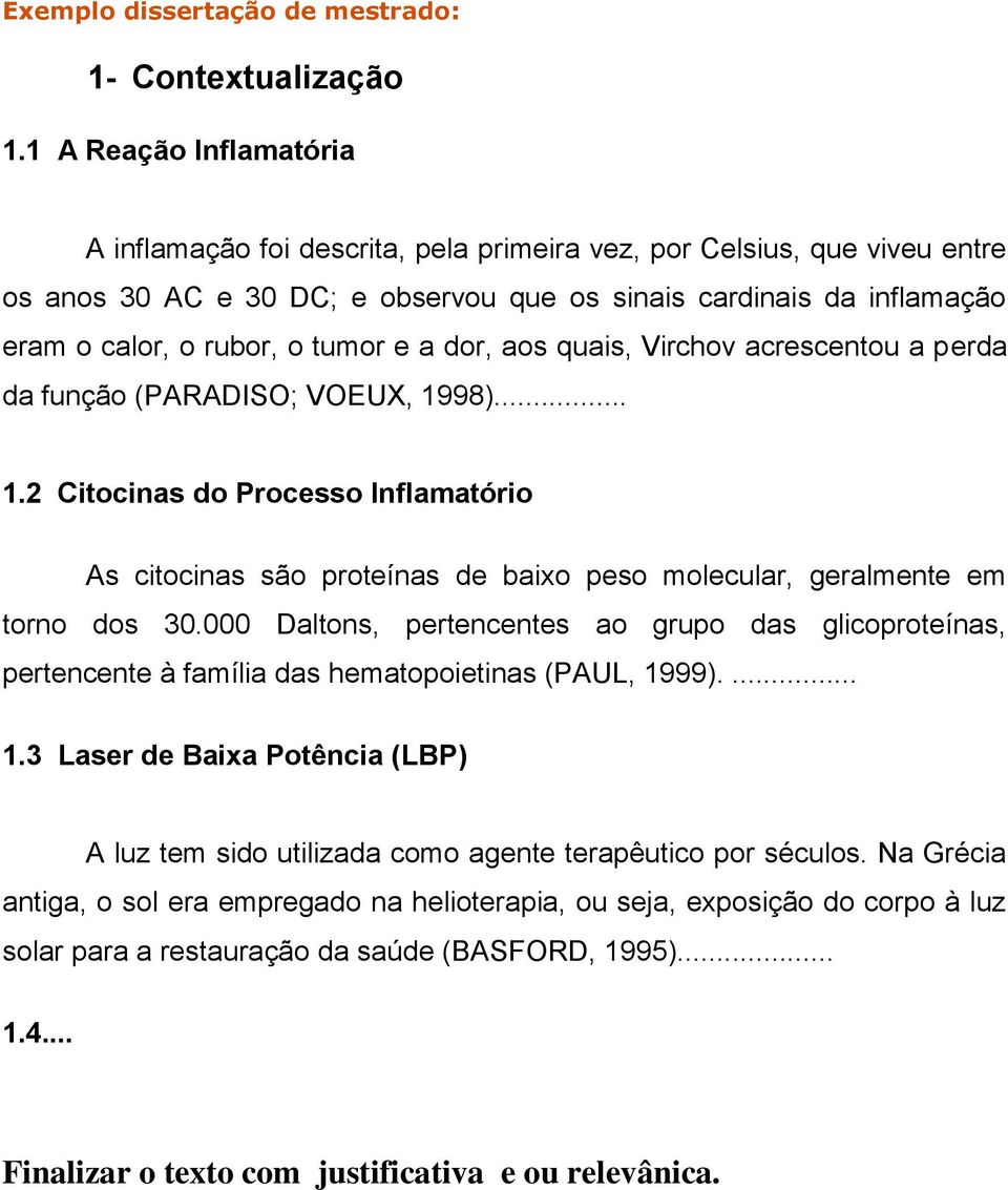 tumor e a dor, aos quais, Virchov acrescentou a perda da função (PARADISO; VOEUX, 1998)... 1.2 Citocinas do Processo Inflamatório As citocinas são proteínas de baixo peso molecular, geralmente em torno dos 30.