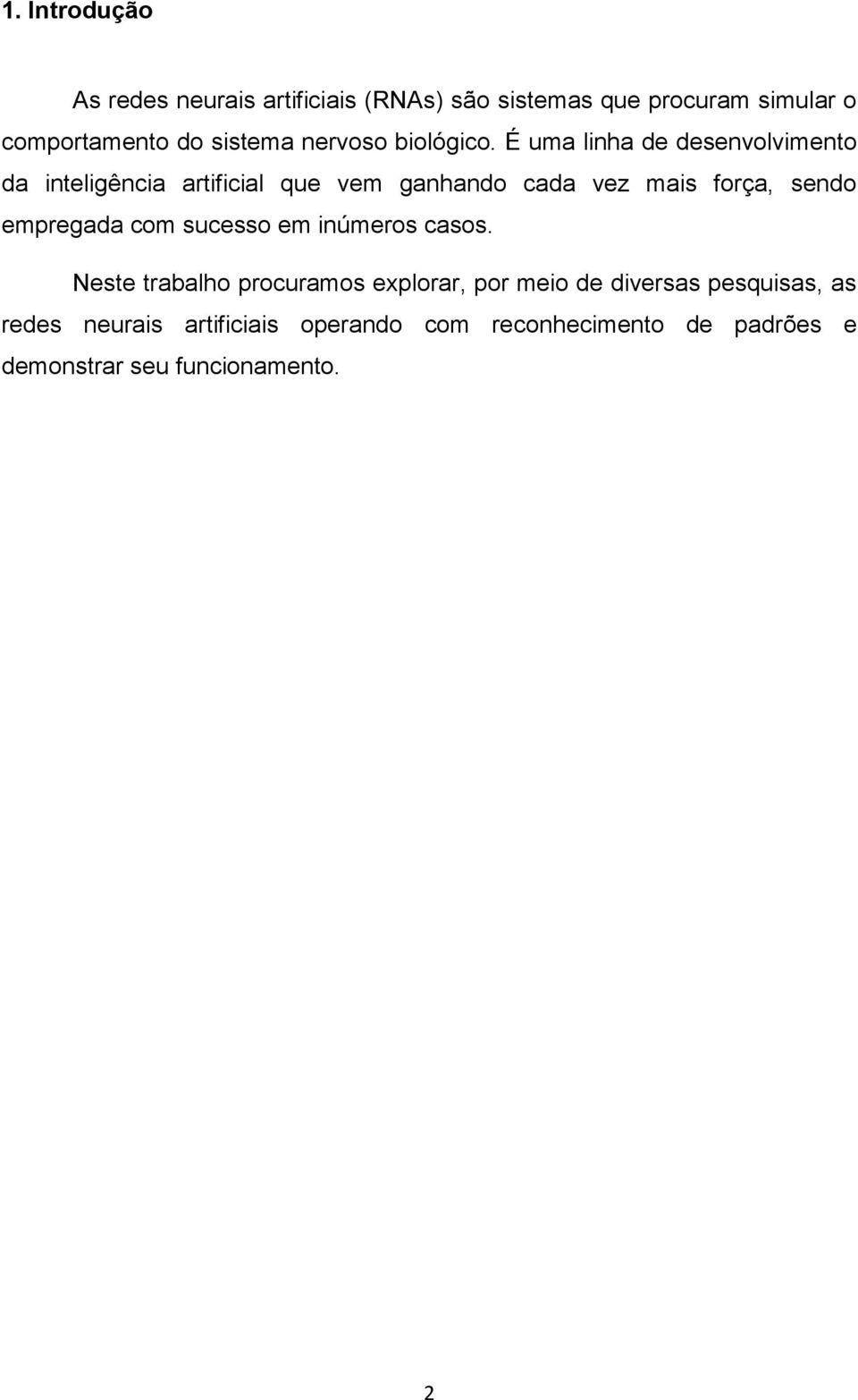 É uma linha de desenvolvimento da inteligência artificial que vem ganhando cada vez mais força, sendo