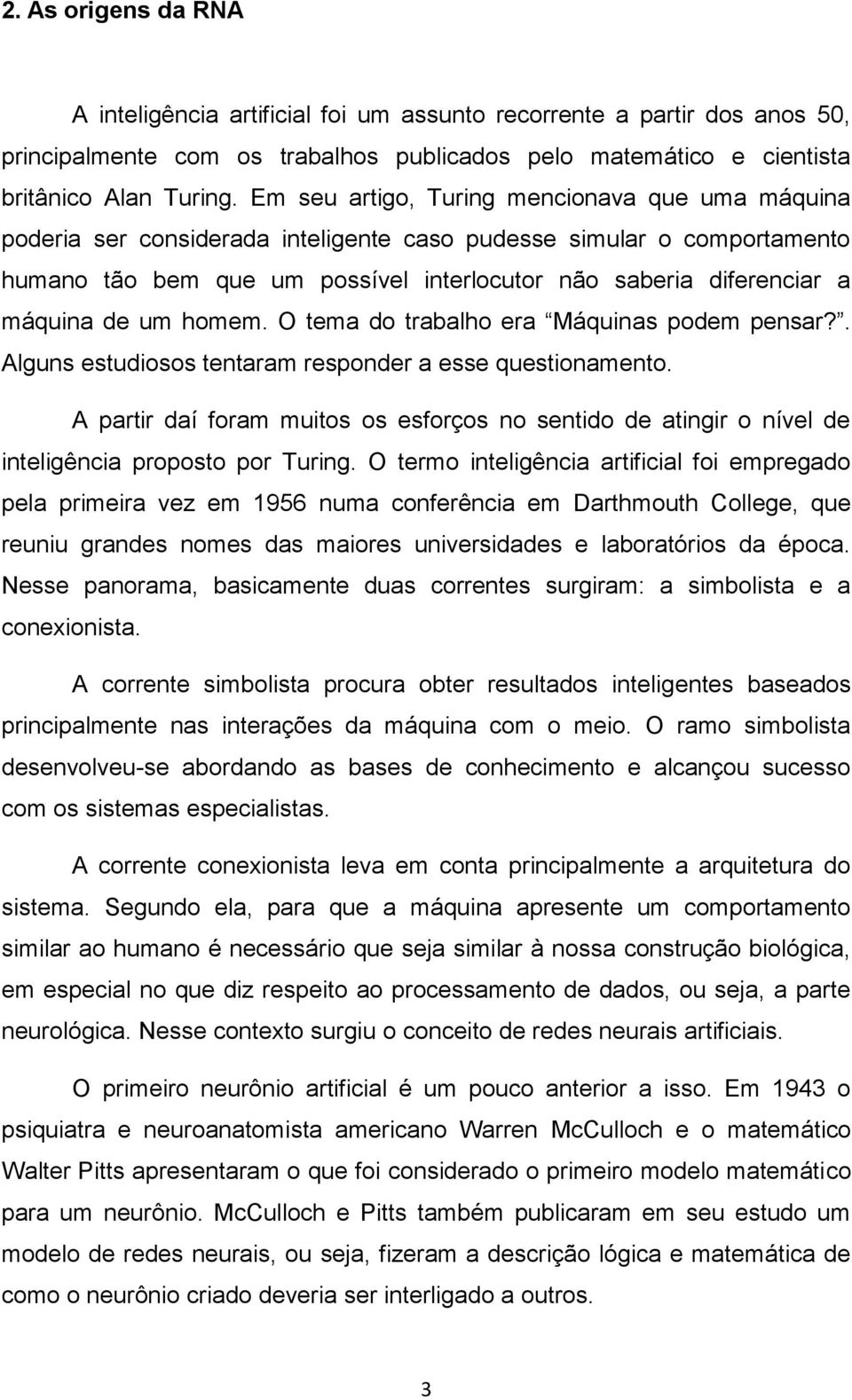 de um homem. O tema do trabalho era Máquinas podem pensar?. Alguns estudiosos tentaram responder a esse questionamento.