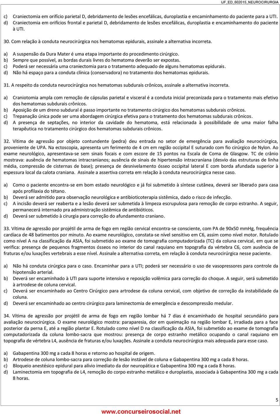 Com relação à conduta neurocirúrgica nos hematomas epidurais, assinale a alternativa incorreta. a) A suspensão da Dura Mater é uma etapa importante do procedimento cirúrgico.