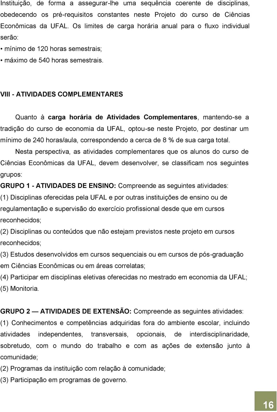 VIII - ATIVIDADES COMPLEMENTARES Quanto à carga horária de Atividades Complementares, mantendo-se a tradição do curso de economia da UFAL, optou-se neste Projeto, por destinar um mínimo de 240