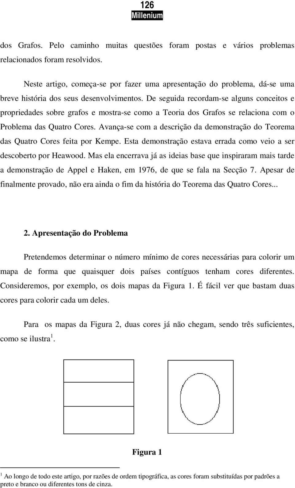 De seguida recordam-se alguns conceitos e propriedades sobre grafos e mostra-se como a Teoria dos Grafos se relaciona com o Problema das Quatro Cores.