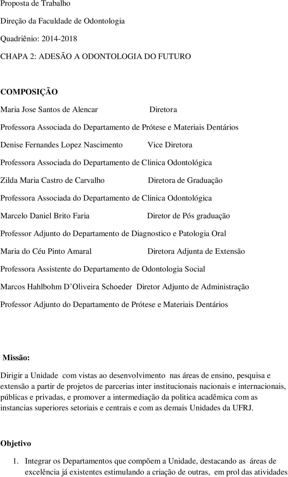 Graduação Professora Associada do Departamento de Clinica Odontológica Marcelo Daniel Brito Faria Diretor de Pós graduação Professor Adjunto do Departamento de Diagnostico e Patologia Oral Maria do