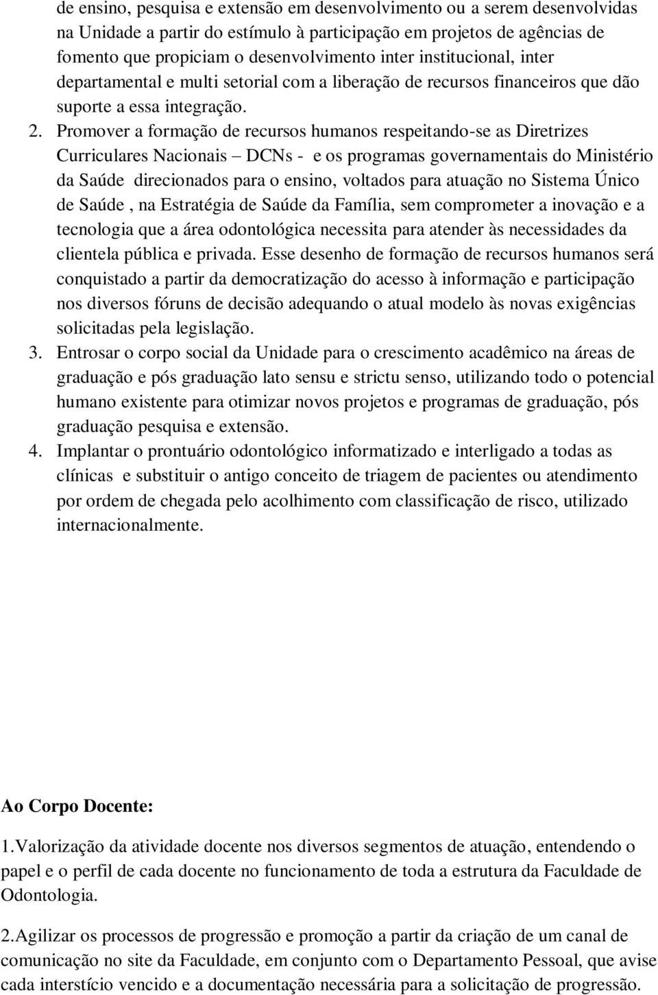 Promover a formação de recursos humanos respeitando-se as Diretrizes Curriculares Nacionais DCNs - e os programas governamentais do Ministério da Saúde direcionados para o ensino, voltados para