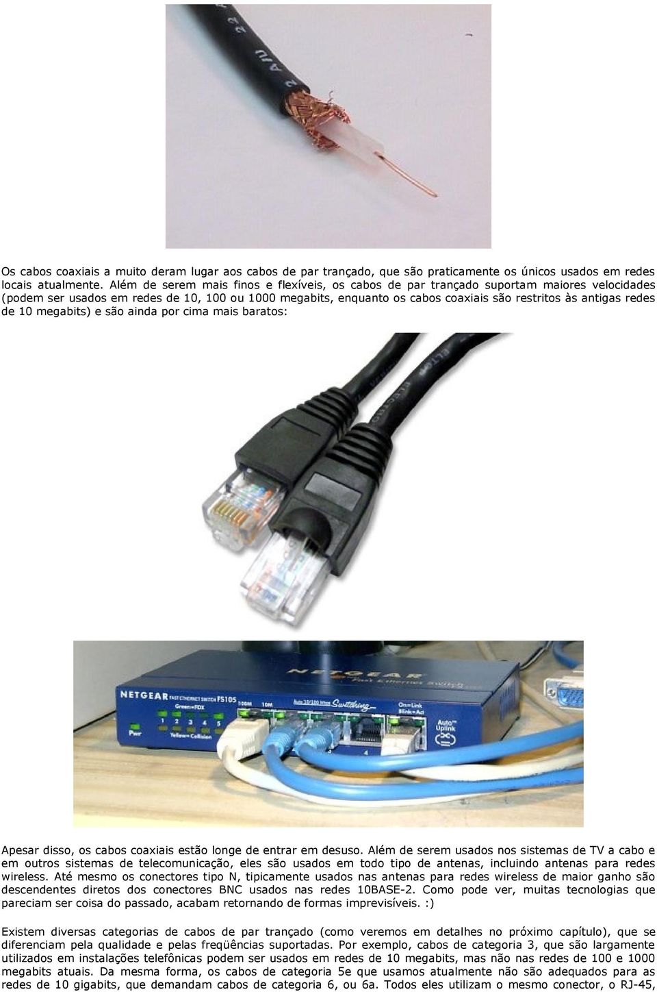 redes de 10 megabits) e são ainda por cima mais baratos: Apesar disso, os cabos coaxiais estão longe de entrar em desuso.