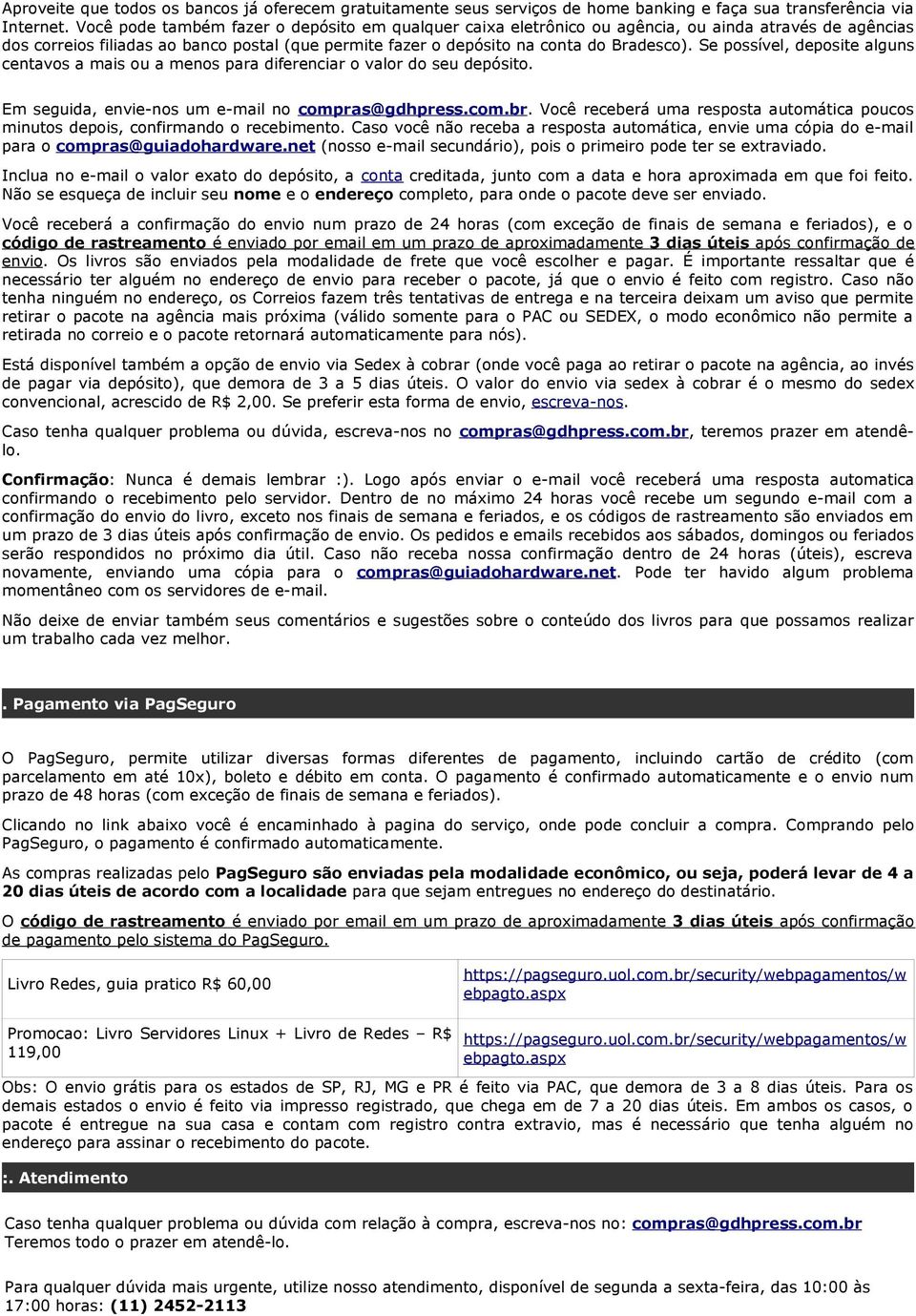 Se possível, deposite alguns centavos a mais ou a menos para diferenciar o valor do seu depósito. Em seguida, envie-nos um e-mail no compras@gdhpress.com.br.