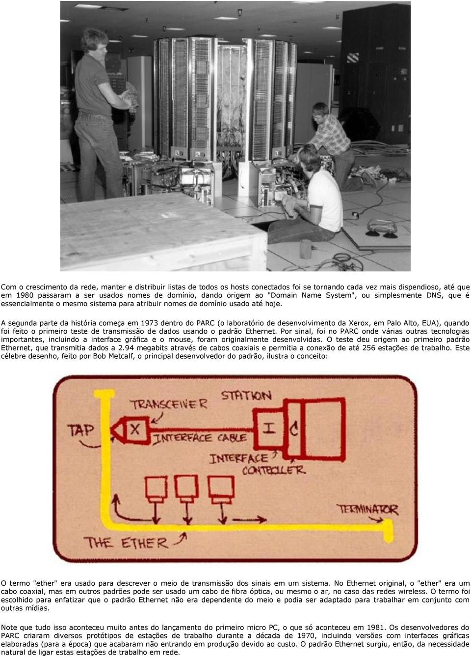 A segunda parte da história começa em 1973 dentro do PARC (o laboratório de desenvolvimento da Xerox, em Palo Alto, EUA), quando foi feito o primeiro teste de transmissão de dados usando o padrão
